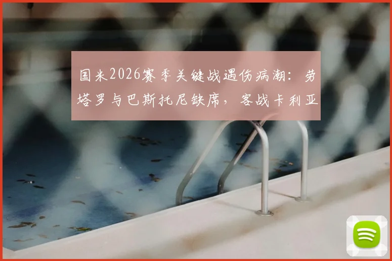 国米2026赛季关键战遇伤病潮：劳塔罗与巴斯托尼缺席，客战卡利亚里能否守住？附详细解析