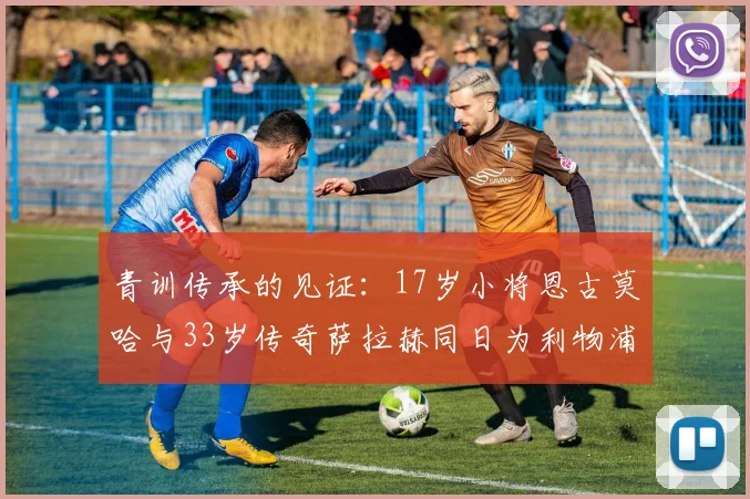 青训传承的见证：17岁小将恩古莫哈与33岁传奇萨拉赫同日为利物浦进球，年龄差距背后是红军的未来